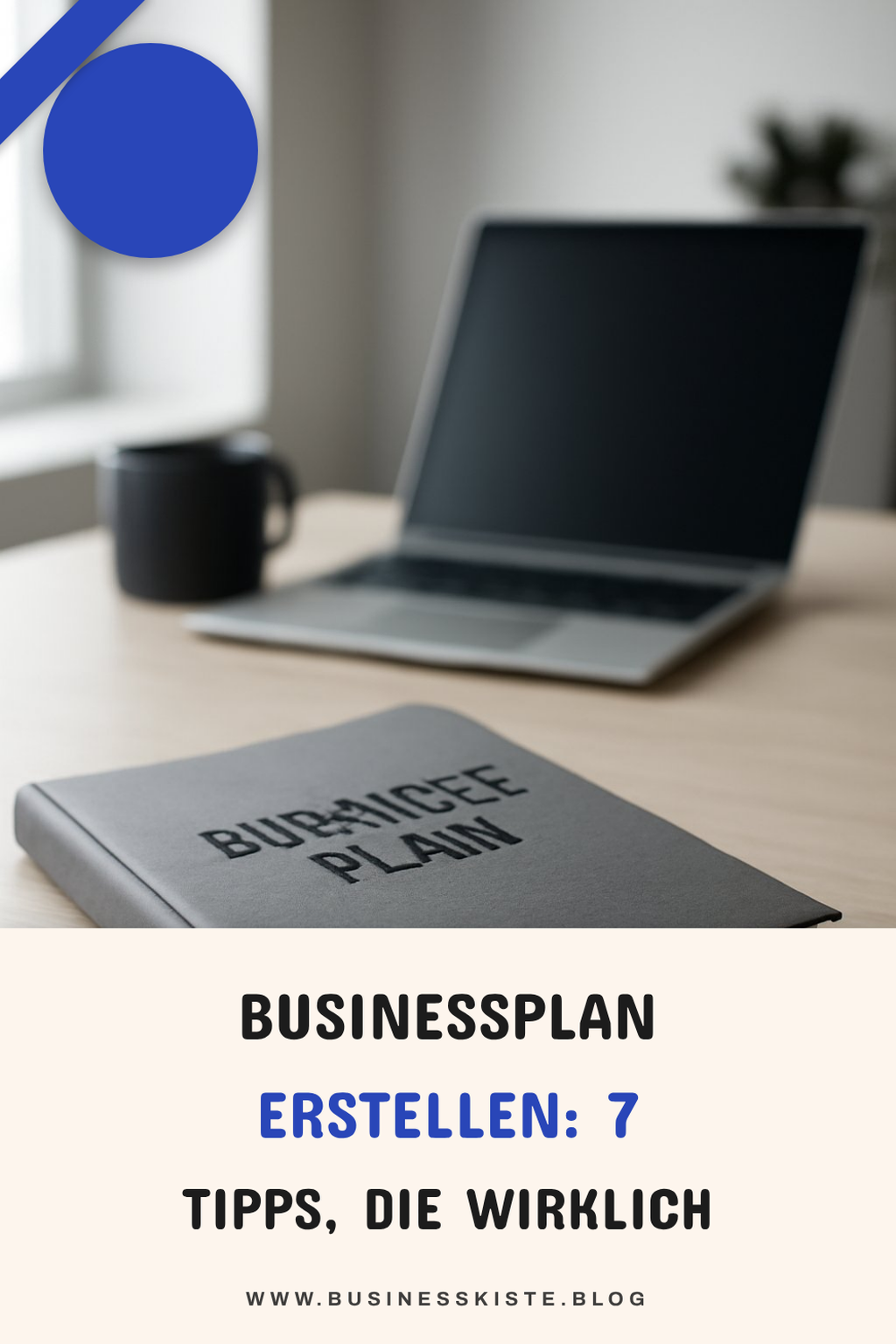 Businessplan erstellen: 7 Tipps, die wirklich funktionieren