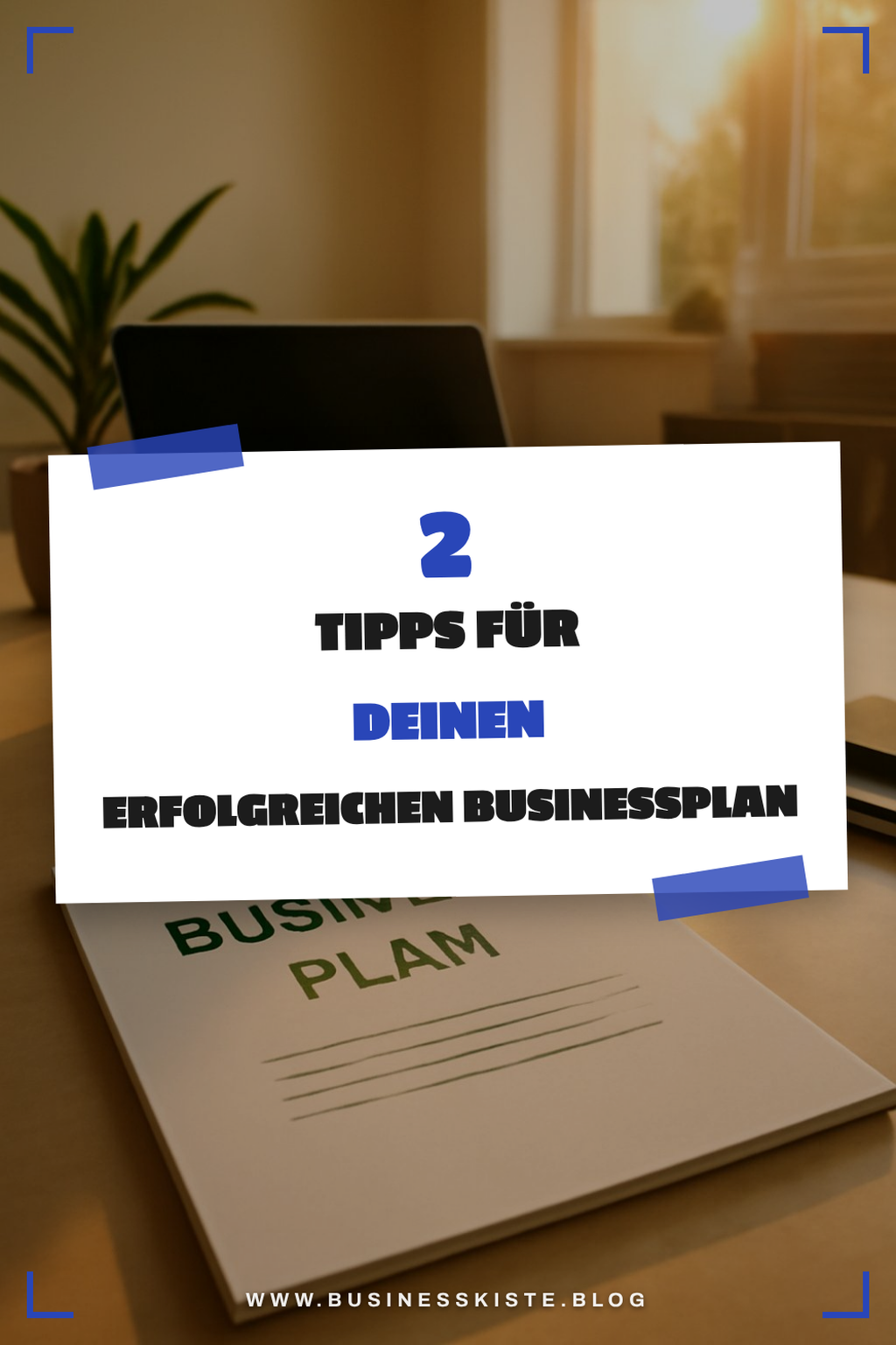 Tipps für die Erstellung deines Businessplans