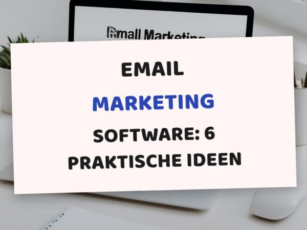 Email Marketing Software: 6 praktische Ideen für den Alltag