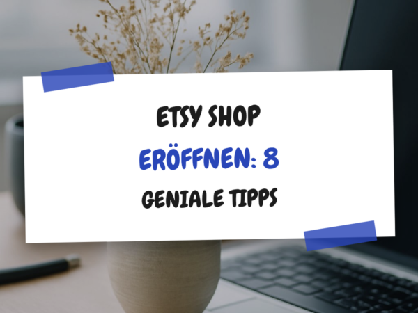 Etsy Shop Eröffnen: 8 geniale Tipps, die sofort wirken