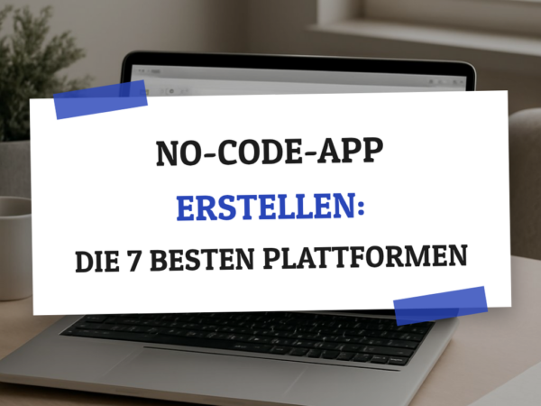 No-Code-App erstellen: Die 7 besten Plattformen im Vergleich