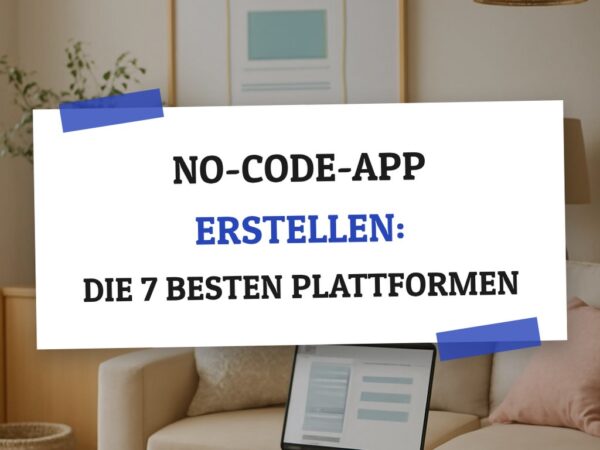 No-Code-App erstellen: Die 7 besten Plattformen im Vergleich