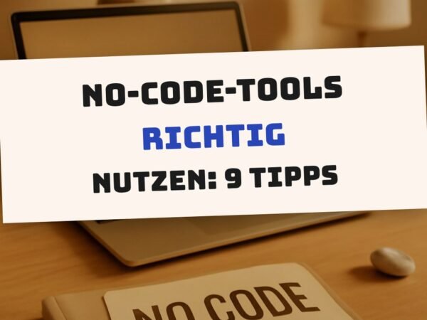 No-Code-Tools richtig nutzen: 9 Tipps für den Start
