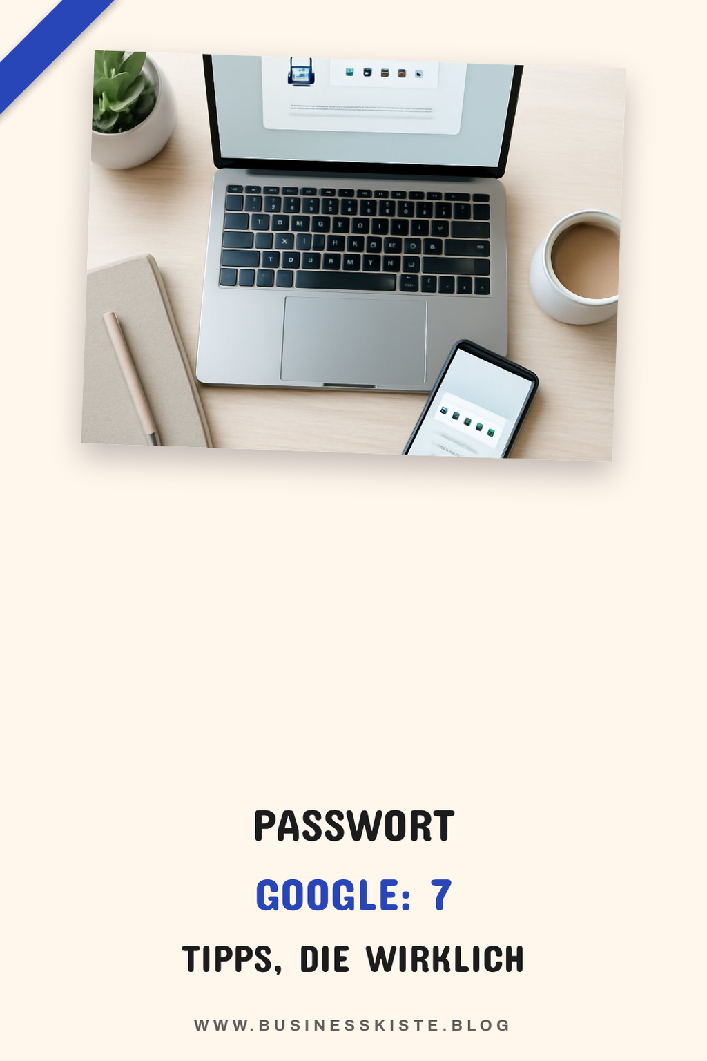 Passwort Google: 7 Tipps, die wirklich funktionieren