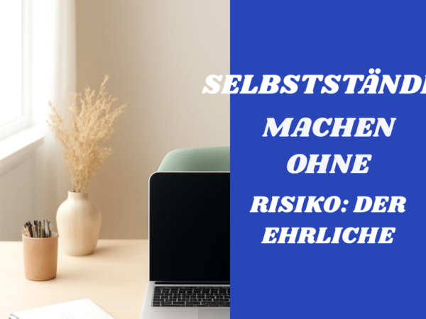 Selbstständig machen ohne Risiko: Der ehrliche Fahrplan für Einsteiger